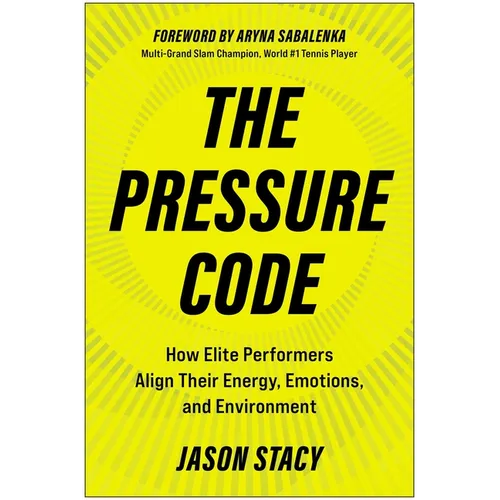 The Pressure Code: How Elite Performers Align Their Energy, Emotions, and Environment