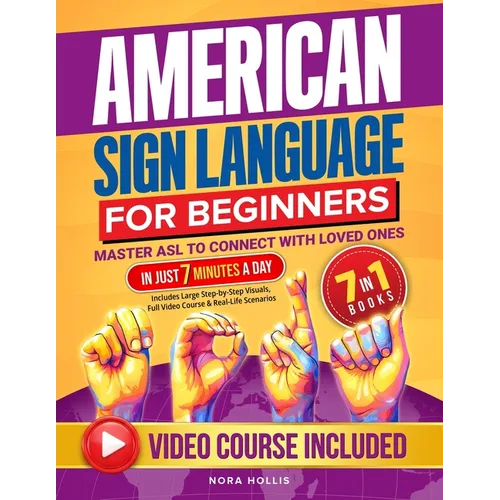 American Sign Language for Beginners: Master ASL to Connect with Loved Ones in Just 7 Minutes a Day Includes Large Step-by-Step Visuals, Full Video Co