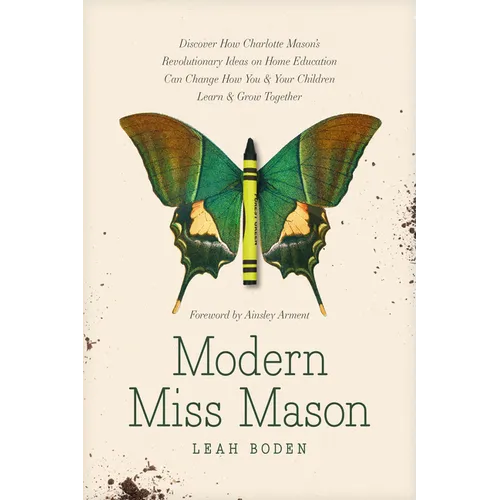 Modern Miss Mason: Discover How Charlotte Mason's Revolutionary Ideas on Home Education Can Change How You and Your Children Learn and Grow Together