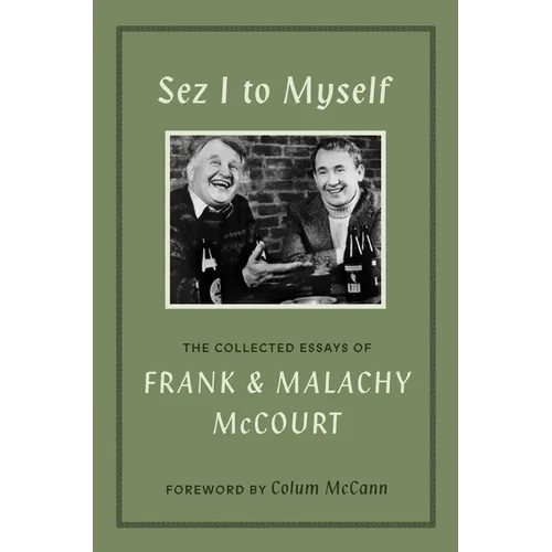 Sez I to Myself: The Collected Essays of Frank and Malachy McCourt