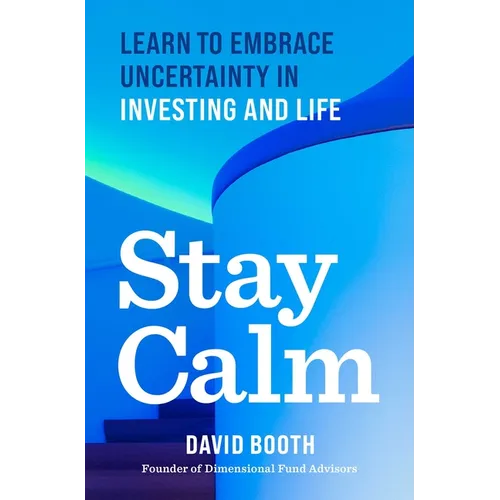 Stay Calm: Learn to Embrace Uncertainty in Investing and Life