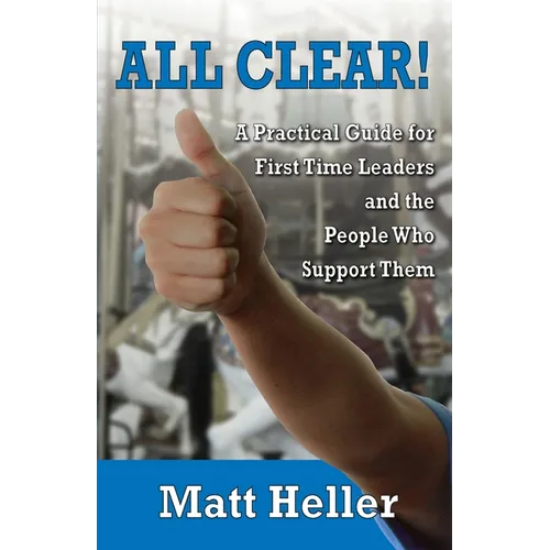 All Clear: A Practical Guide for First Time Leaders and the People who Support Them