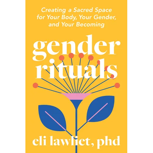 Gender Rituals: Creating a Sacred Space for Your Body, Your Gender, and Your Becoming