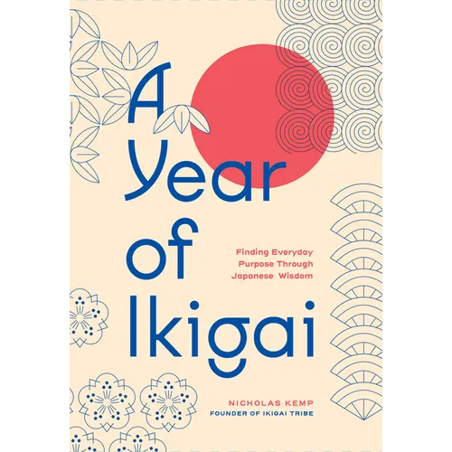 A Year of Ikigai: Finding Everyday Purpose Through Japanese Wisdom