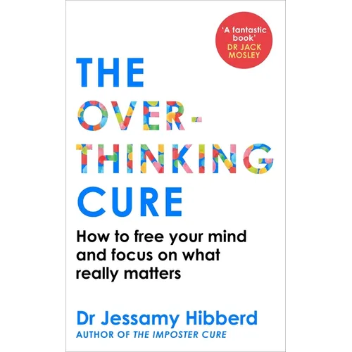 The Overthinking Cure: How to Free Your Mind and Focus on What Really Matters