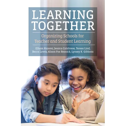 Learning Together: Organizing Schools for Teacher and Student Learning