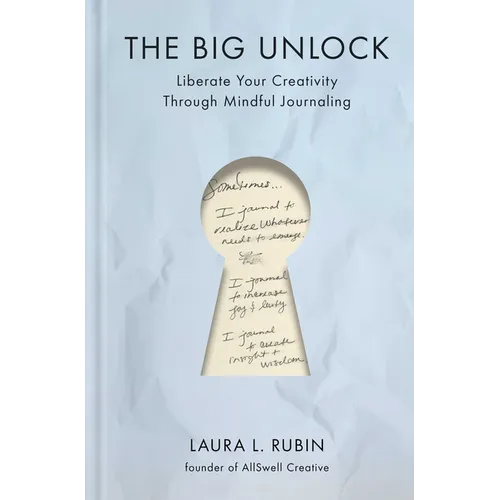 The Big Unlock: Liberate Your Creativity Through Mindful Journaling