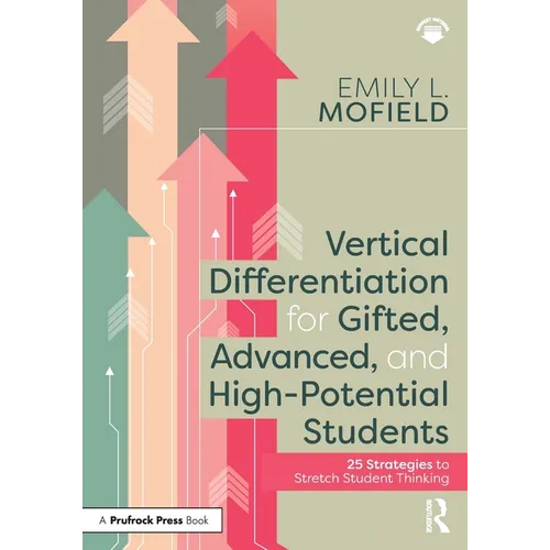 Vertical Differentiation for Gifted, Advanced, and High-Potential Students: 25 Strategies to Stretch Student Thinking