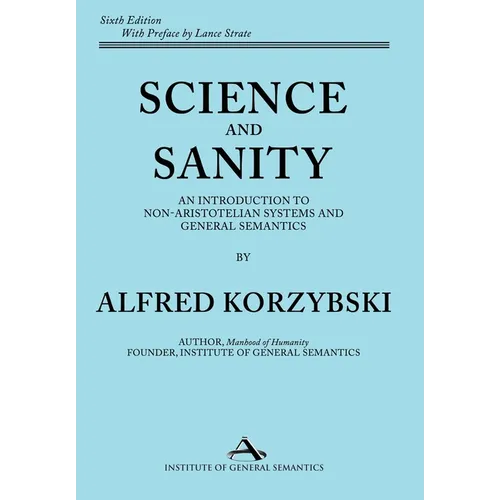 Science and Sanity: An Introduction to Non-Aristotelian Systems and General Semantics Sixth Edition