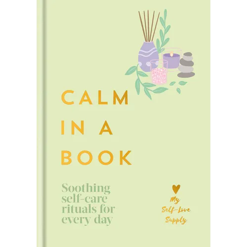 Calm in a Book: Soothing Self-Care Rituals for Every Day