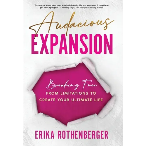 Audacious Expansion: Breaking Free From Limitations to Create Your Ultimate Life
