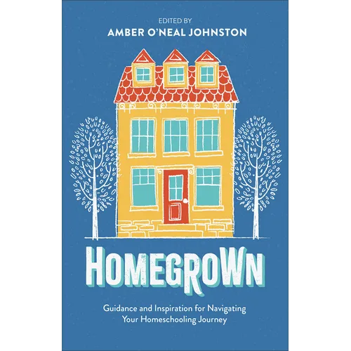 Homegrown: Guidance and Inspiration for Navigating Your Homeschooling Journey