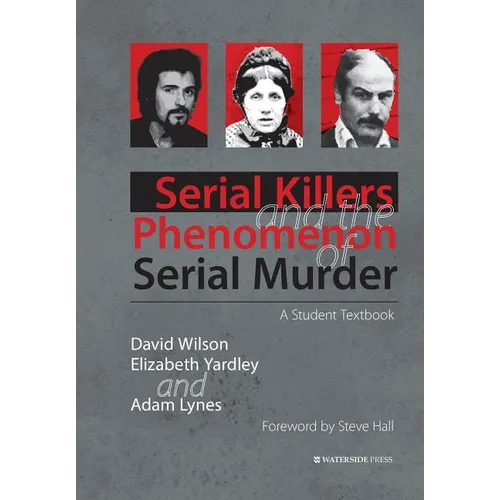Serial Killers and the Phenomenon of Serial Murder: A Student Textbook