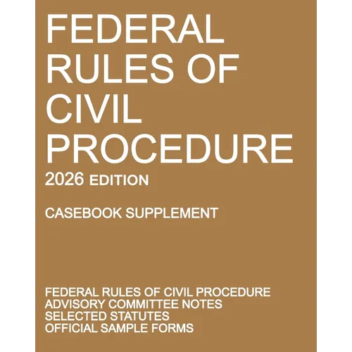 Federal Rules of Civil Procedure; 2026 Edition (Casebook Supplement): With Advisory Committee Notes, Selected Statutes, and Official Forms