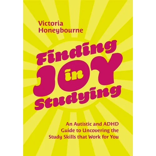 Finding Joy in Studying: An Autistic and ADHD Guide to Uncovering the Study Skills That Work for You