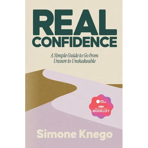 Real Confidence: A Simple Guide to Go from Unsure to Unshakeable