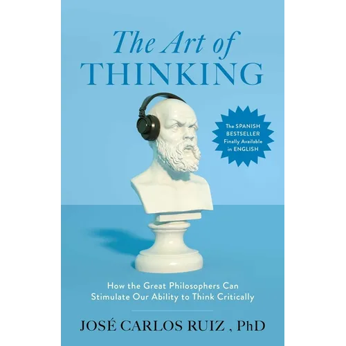 The Art of Thinking: How the Great Philosophers Can Stimulate Our Ability to Think Critically
