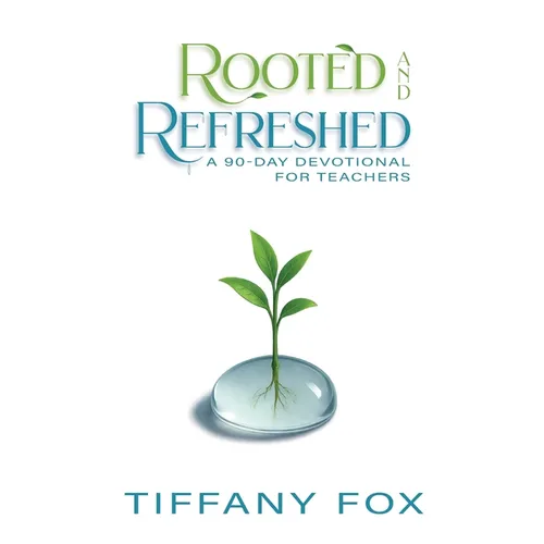 Rooted and Refreshed: A 90-Day Devotional for Teachers Scripture-Based Faith and Encouragement for Educators Gift for Teachers