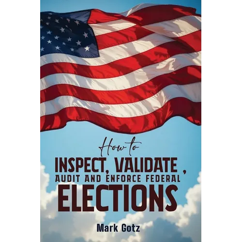 How to Inspect, Validate, Audit, and Enforce Federal Elections: An Educational Pamphlet for Citizens