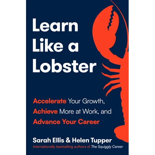 Learn Like a Lobster: Accelerate Your Growth, Achieve More at Work, and Advance Your Career