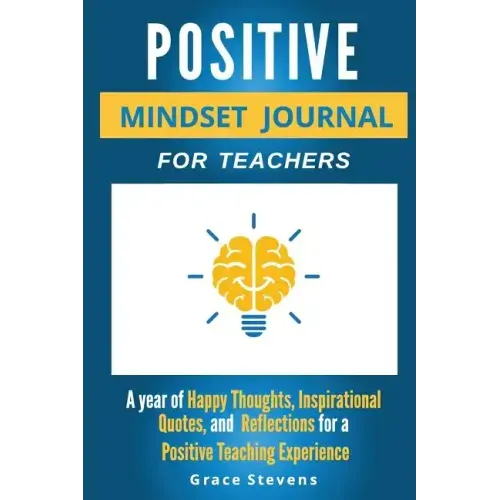 Positive Mindset Journal For Teachers: Year of Happy Thoughts, Inspirational Quotes, and Reflections for a Positive Teaching Experience (Academic Edit