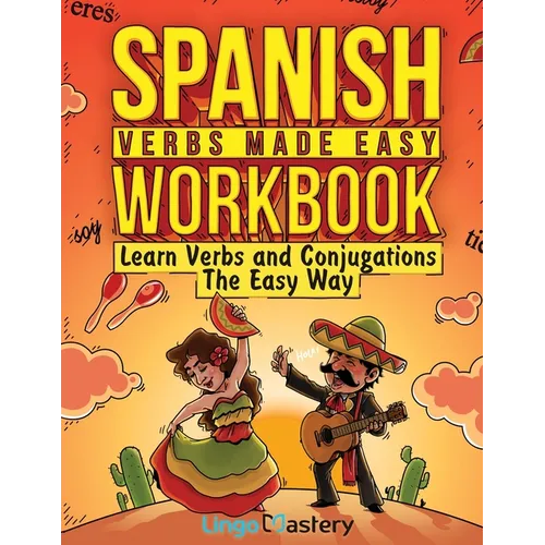 Spanish Verbs Made Easy Workbook: Learn Verbs and Conjugations The Easy Way