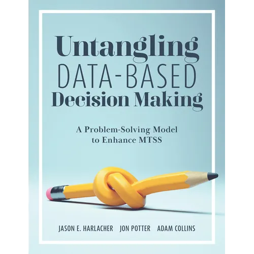 Untangling Data-Based Decision Making: A Problem-Solving Model to Enhance Mtss (a Practical Tool to Help You Make Sense of Student Data for Effective