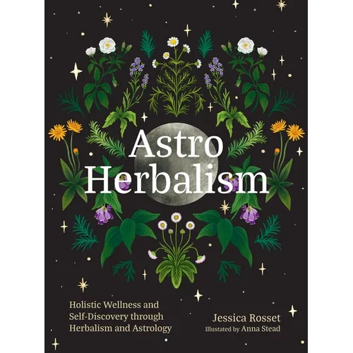 Astro Herbalism: Holistic Wellness and Self-Discovery Through Herbalism and Astrology