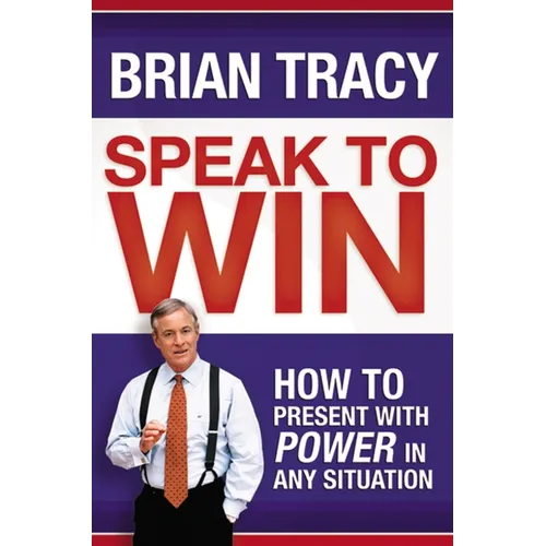 Speak to Win: How to Present with Power in Any Situation