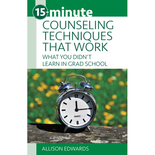 15-Minute Counseling Techniques That Work: What You Didn't Learn in Grad School