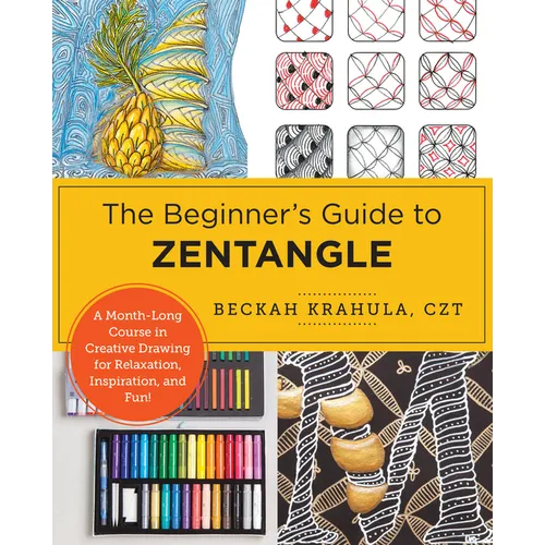 The Beginner's Guide to Zentangle: A Month-Long Course in Creative Drawing for Relaxation, Inspiration, and Fun!