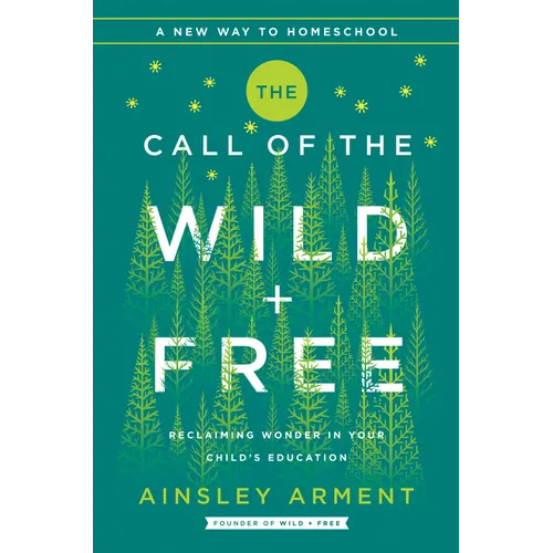 The Call of the Wild and Free: Reclaiming the Wonder in Your Child's Education, a New Way to Homeschool