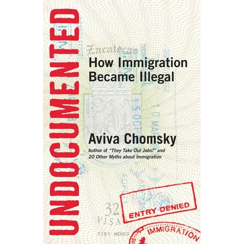 Undocumented: How Immigration Became Illegal