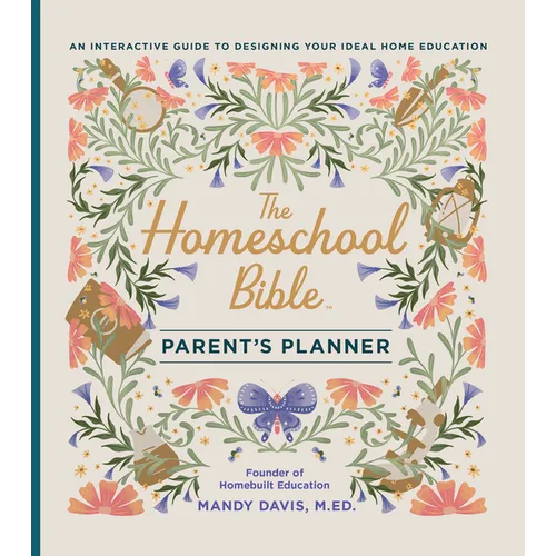 The Homeschool Bible Parent's Planner: An Interactive Guide to Designing Your Ideal Home Education