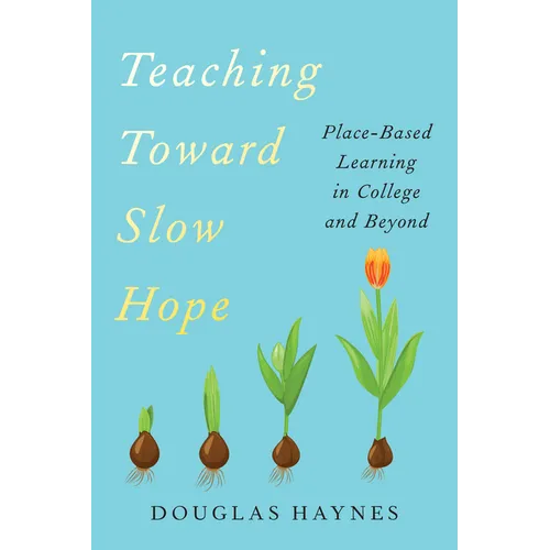 Teaching Toward Slow Hope: Place-Based Learning in College and Beyond