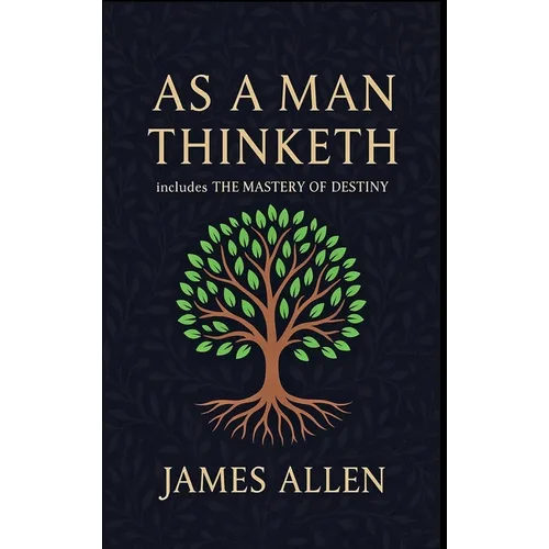 As a Man Thinketh - The Original 1902 Classic (includes The Mastery of Destiny) (Reader's Library Classics)