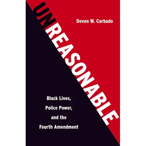 Unreasonable: Black Lives, Police Power, and the Fourth Amendment