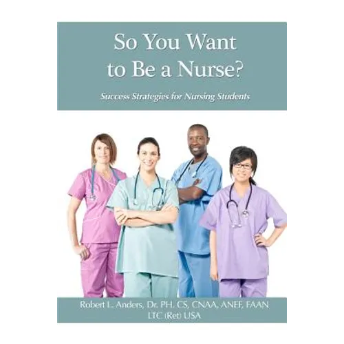 So You Want To Be A Nurse?: Success Strategies for Nursing Students