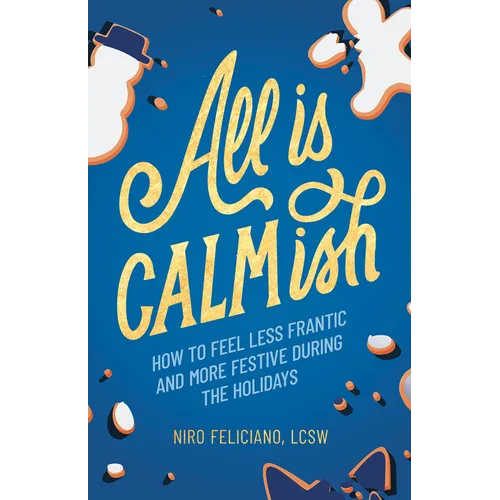 All Is Calmish: How to Feel Less Frantic and More Festive During the Holidays