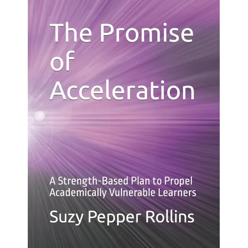 The Promise of Acceleration: A Strength-Based Plan to Propel Academically Vulnerable Learners