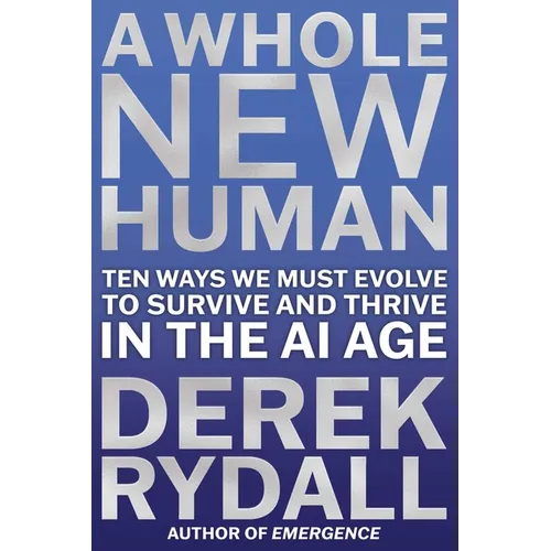 A Whole New Human: Ten Ways We Must Evolve to Survive and Thrive in the AI Age