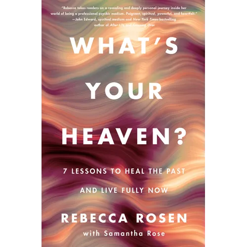 What's Your Heaven?: 7 Lessons to Heal the Past and Live Fully Now