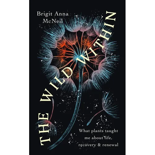 The Wild Within: What Plants Taught Me about Life, Recovery and Renewal