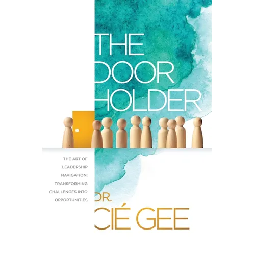 The Door Holder: The Art of Leadership Navigation: Transforming Challenges into Opportunities.