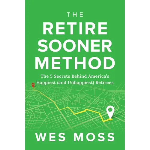 The Retire Sooner Method: The 5 Secrets Behind America's Happiest (and Unhappiest) Retirees