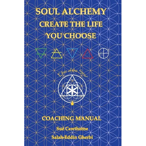 Soul Alchemy Create The Life You Choose: Coaching Manual