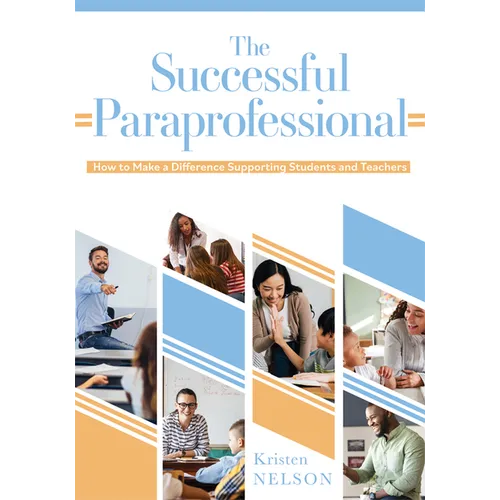 The Successful Paraprofessional: How to Make a Difference Supporting Students and Teachers (a Go-To Guide for Paraprofessionals)