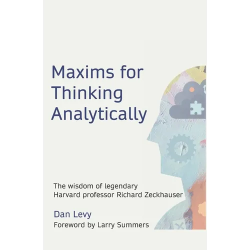 Maxims for Thinking Analytically: The wisdom of legendary Harvard Professor Richard Zeckhauser