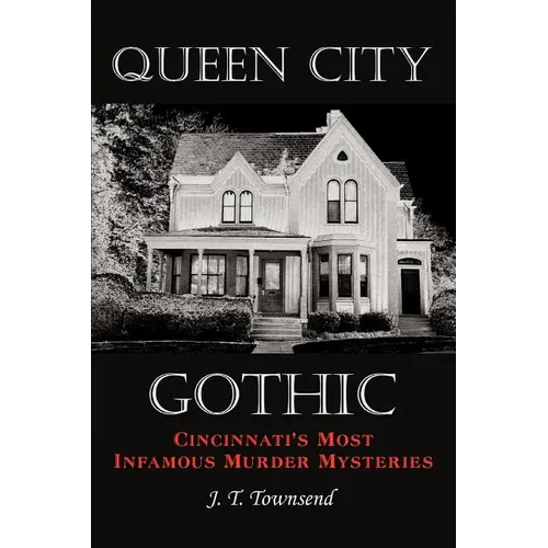 Queen City Gothic: Cincinnati's Most Infamous Murder Mysteries