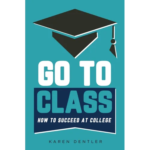 Go to Class: How to Succeed at College